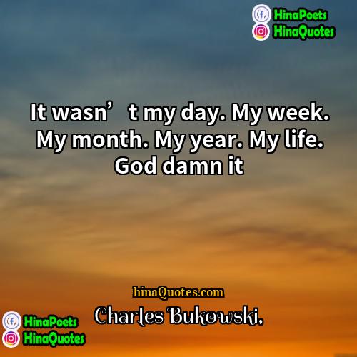 Charles Bukowski Quotes | It wasn’t my day. My week. My